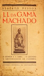 J. J. DA GAMA MACHADO. O homem e a obra. O legado à Universidade de Coimbra.